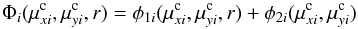Mathematical equation: \begin{eqnarray} \label{phit} \Phi_i(\mu^{\rm c}_{xi},\mu^{\rm c}_{yi},r) = \phi_{1i}(\mu^{\rm c}_{xi},\mu^{\rm c}_{yi},r) + \phi_{2i}(\mu^{\rm c}_{xi},\mu^{\rm c}_{yi}) \end{eqnarray}