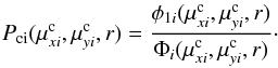 Mathematical equation: \begin{equation} \label{Pc} P_{\rm ci}(\mu^{\rm c}_{xi},\mu^{\rm c}_{yi},r)= {\phi_{1i}(\mu^{\rm c}_{xi},\mu^{\rm c}_{yi},r)\over \Phi_i(\mu^{\rm c}_{xi},\mu^{\rm c}_{yi},r)}\cdot \end{equation}