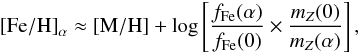 Mathematical equation: \begin{eqnarray} \label{eqFeHalpha} {\rm [Fe/H]}_\alpha \approx {\rm [M/H]} + \log \left[\frac{f_{\rm Fe}(\alpha)}{f_{\rm Fe}(0)} \times \frac{m_Z(0)}{m_Z(\alpha)} \right], \end{eqnarray}