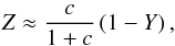 Mathematical equation: \begin{eqnarray} Z \approx \frac{c}{1+c} \left(1-Y\right), \end{eqnarray}