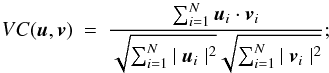 Mathematical equation: \begin{eqnarray} VC(\u,\v) &=& \frac{ \sum_{i=1}^{N} {\u_{i}\cdot \v_{i}} } { \sqrt{\sum_{i=1}^{N} {\mid \u_{i}\mid^{2} }} \sqrt{\sum_{i=1}^{N} {\mid \v_{i} \mid^{2} }}}; \label{EqVC} \end{eqnarray}