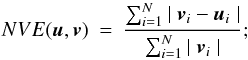 Mathematical equation: \begin{eqnarray} NVE(\u,\v) &=& \frac{ \sum_{i=1}^{N} {\mid \v_{i}- \u_{i}} \mid } { \sum_{i=1}^{N} {\mid \v_{i}\mid}} ; \label{EqNVE} \end{eqnarray}
