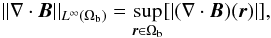 Mathematical equation: \begin{eqnarray} \norm{\nabla\cdot\B}_{L^{\infty}(\Omega_{\rm b})} = \sup_{\r\in\Omega_{\rm b}}[|(\nabla\cdot\B)(\r)|], \label{} \end{eqnarray}