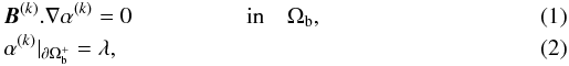 Mathematical equation: \begin{eqnarray} \label{Eqsgralphan} &&{\vec{B}}^{(k)}.\nabla \alpha^{(k)} = 0 \qquad \qquad \quad \textrm{in} \quad \Omega_{\rm b} , \\ \label{Eqsboundalphan} &&\alpha^{(k)}|_{\partial\Omega_{\rm b}^+} = \lambda , \end{eqnarray}