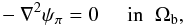 Mathematical equation: \appendix \setcounter{section}{1} \begin{eqnarray} - {\bf {\nabla}} ^{2}\psi_{\po} = 0 \;\;\;\;\; \mbox{in} \;\; \Omega_{\rm b} , \label{Eqpsipo} \end{eqnarray}