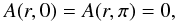 Mathematical equation: \appendix \setcounter{section}{1} \begin{eqnarray} A(r,0) = A(r,\pi) = 0 , \end{eqnarray}