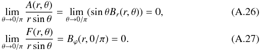 Mathematical equation: \appendix \setcounter{section}{1} \begin{eqnarray} \label{RegBr} &&\lim_{\theta\to 0/\pi}\frac{A(r,\theta)}{r\sin\theta} = \lim_{\theta\to 0/\pi}(\sin\theta\Br(r,\theta)) = 0 , \\ \label{RegBph} &&\lim_{\theta\to 0/\pi}\frac{F(r,\theta)}{r\sin\theta} = B_{\varphi}(r,0/\pi) = 0 . \end{eqnarray}
