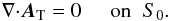 Mathematical equation: \appendix \setcounter{section}{1} \begin{eqnarray} {{\nabla}\cdot}\bA_{\rm T} = 0 \;\;\;\;\; \mbox{on} \;\; S_{0} . \end{eqnarray}