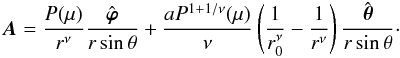 Mathematical equation: \appendix \setcounter{section}{1} \begin{eqnarray} \bA = \frac{P(\mu)}{r^{\nu}}\frac{{\hat{\bsvph}}}{r\sin\theta} + \frac{aP^{1+1/\nu}(\mu)}{\nu}\left(\frac{1}{r_{0}^{\nu}} -\frac{1}{r^{\nu}}\right)\frac{{\hat{\bsth}}}{r\sin\theta} \cdot \end{eqnarray}