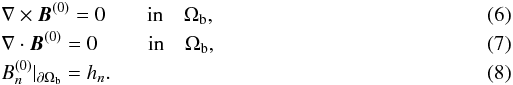 Mathematical equation: \begin{eqnarray} \label{Eqpot} &&\nabla\times{\vec{B}}^{(0)} = 0 \qquad\textrm{in} \quad \Omega_{\rm b}, \\ &&\nabla\cdot{\vec{B}}^{(0)} = 0 \;\,\qquad\textrm{in} \quad \Omega_{\rm b}, \\ &&B_{n}^{(0)}|_{\partial\Omega_{\rm b}} = h_{n} . \end{eqnarray}