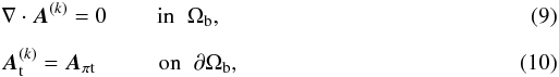 Mathematical equation: \begin{eqnarray} \label{EqAtBound} && \nabla\cdot\bA^{(k)} = 0 \;\;\;\;\;\;\;\; \mbox{in} \;\; \Omega_{\rm b} , \\[2mm] && \bA^{(k)}_{\rm t} = \bA_{\po {\rm t}}\;\;\;\; \;\;\;\;\;\; \mbox{on} \;\; \partial\Omega_{\rm b} , \end{eqnarray}