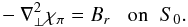 Mathematical equation: \begin{eqnarray} -\nabla_{\perp}^{2}\chi_{\po} = \Br \;\;\; \mbox{on} \;\; S_{0} . \label{eqnr} \end{eqnarray}