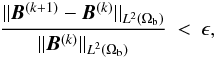 Mathematical equation: \begin{eqnarray} \frac {|| \B^{(k+1)}-\B^{(k)} || _{L^{2}(\Omega_{\rm b})} }{ || \B^{(k)} || _{L^{2}(\Omega_{\rm b})} } &<& \epsilon , \label{EqStopCriter} \end{eqnarray}