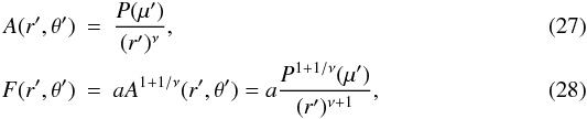 Mathematical equation: \begin{eqnarray} A(r',\theta') &=& \frac{P(\mu')}{(r')^{\nu}} , \\ F(r',\theta') &=& aA^{1+1/\nu}(r',\theta') = a\frac{P^{1+1/\nu}(\mu')}{(r')^{\nu+1}} , \end{eqnarray}