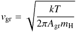 Mathematical equation: \begin{equation} v_{\mathrm{gr}}=\sqrt{kT\over 2\pi A_{\mathrm{gr}}m_{\mathrm{H}}} \end{equation}