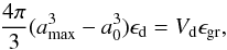 Mathematical equation: \begin{equation} {4\pi\over3}(a_{\max}^3-a_0^3)\epsilon_{\rm d}=V_{\rm d}\epsilon_{\rm gr}, \label{DefMaxVolCond} \end{equation}