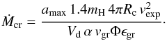 Mathematical equation: \begin{equation} \dot M_{\rm cr}={a_{\max}\,1.4m_{\mathrm{H}}\,4\pi R_{\mathrm{c}}\,v_\mathrm{exp}^2\over V_{\mathrm{d}}\,\alpha\,v_{\mathrm{gr}}\Phi\epsilon_{\mathrm{gr}}}\cdot \end{equation}