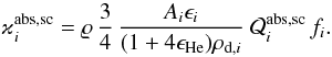 Mathematical equation: \begin{equation} \varkappa_i^{\rm abs, sc}=\varrho\, {3\over4}\,{A_i\epsilon_i\over(1+4\epsilon_{\rm He})\rho_{{\rm d},i}} \ {\cal Q}_{i}^{\rm abs, sc}\,f_i. \label{AbsScCoeff} \end{equation}