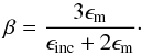 Mathematical equation: \begin{equation} \beta={3\epsilon_{\rm m}\over\epsilon_{\rm inc}+2\epsilon_{\rm m}}\cdot \label{DefBetaMG} \end{equation}