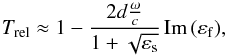 Mathematical equation: \begin{equation} T_{\mathrm{rel}}\approx 1-\frac{2d\frac{\omega}{c}} {1+\sqrt{\varepsilon_\mathrm{s}}}\,\mathrm{Im}\,(\varepsilon_\mathrm{f}), \end{equation}