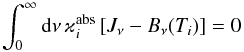 Mathematical equation: \appendix \setcounter{section}{1} \begin{equation} \int_0^\infty{\rm d}\nu\,\varkappa_i^{\rm abs}\left[J_\nu-B_\nu(T_i)\right]=0 \end{equation}