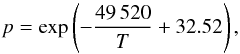 Mathematical equation: \begin{equation} p=\exp\left(-{49\,520\over T}+32.52\right), \end{equation}