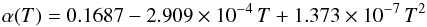 Mathematical equation: \begin{equation} \alpha(T)=0.1687-2.909\times10^{-4}\,T+1.373\times10^{-7}\,T^2 \end{equation}