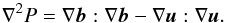 Mathematical equation: \begin{eqnarray} \nabla^2 P = \nabla \vec{b} : \nabla \vec{b} -\nabla \vec{u} : \nabla \vec{u}. \label{eq:pressureclosure} \end{eqnarray}