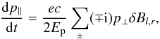 Mathematical equation: \appendix \setcounter{section}{1} \begin{eqnarray} \totdiff{p_\parallel}{t} = \frac{e c}{2 E_{\rm p}} \sum_\pm(\mp {\rm i}) p_{\perp} \delta B_{l,r}, \end{eqnarray}