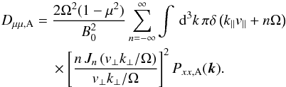 Mathematical equation: \appendix \setcounter{section}{2} \begin{eqnarray} D_{\mu\mu,\rm A}&= &\frac{2\Omega^{2}(1-\mu^{2})}{B_{0}^{2}} \sum_{n=-\infty}^{\infty}\int\, {\rm d}^{3}k\,\pi\delta\left(k_{\parallel}v_{\parallel}+n\Omega\right) \nonumber \\&&\times \left[\frac{n\, J_{n}\left(v_{\perp}k_{\perp}/\Omega\right)}{v_{\perp}k_{\perp}/\Omega}\right]^{2}P_{xx,\rm A}(\vec{k}). \end{eqnarray}