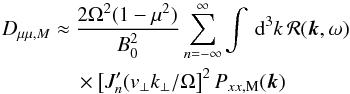 Mathematical equation: \appendix \setcounter{section}{2} \begin{eqnarray} D_{\mu\mu,M}&\approx &\frac{2\Omega^{2}(1-\mu^{2})}{B_{0}^{2}} \sum_{n=-\infty}^{\infty} \int\, {\rm d}^{3}k\,\mathcal{R}(\vec{k},\omega) \nonumber \\ &&\times\left[J_{n}'(v_{\perp}k_{\perp}/\Omega\right]^{2}P_{xx,\rm M}(\vec{k}) \end{eqnarray}