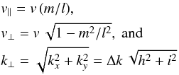 Mathematical equation: \appendix \setcounter{section}{3} \begin{eqnarray} &&v_{\parallel}=v\,(m/l), \nonumber \\ &&v_{\perp}=v\,\sqrt{1-m^{2}/l^{2}}, ~\text{and} \nonumber \\ &&k_{\perp}=\sqrt{k_{x}^{2}+k_{y}^{2}}=\Delta k\,\sqrt{h^{2}+i^{2}} \end{eqnarray}