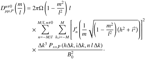 Mathematical equation: \appendix \setcounter{section}{3} \begin{eqnarray} D_{\mu\mu,P}^{n\neq0}\left(\frac{m}{l}\right) &= & \; 2\pi\Omega\left(1-\frac{m^{2}}{l^{2}}\right)\, l \; \nonumber \\ &&\times \sum_{n=-M/l}^{M/l,\, n\neq0}\:\sum_{h,i=-M}^{M}\left[J_{n}'\left(\frac{1}{m}\sqrt{\left(1-\frac{m^{2}}{l^{2}}\right)\left(h^{2}+i^{2}\right)}\right)\right]^{2} \nonumber \\ &&\times \frac{\Delta k^{3}\: P_{xx,\rm P}\left(h\Delta k, {\rm i}\Delta k,n\, l\,\Delta k\right)}{B_{0}^{2}}\cdot \end{eqnarray}