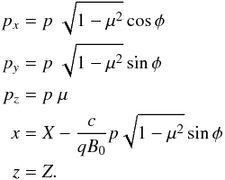 Mathematical equation: \begin{eqnarray} p_{x}&=&p \; \sqrt{1-\mu^{2}}\cos{\phi}\nonumber\\ p_{y}&=&p \; \sqrt{1-\mu^{2}}\sin{\phi}\nonumber\\ p_{z}&=&p \; \mu \nonumber \\ x&=&X-\frac{c}{qB_{0}}p\sqrt{1-\mu^{2}}\sin{\phi}\nonumber\\ z&=&Z. \label{eq:particlecoords} \end{eqnarray}