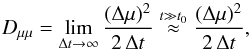 Mathematical equation: \begin{eqnarray} D_{\mu\mu} = \lim_{\Delta t \to \infty} \frac{(\Delta \mu)^2}{2 \, \Delta t} \stackrel{t\gg t_0}{\approx} \frac{(\Delta \mu)^2}{2 \, \Delta t}, \end{eqnarray}