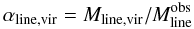 Mathematical equation: \begin{equation} \alpha_{\rm line,vir} =M_{\rm line,vir}/M_{\rm line}^{\rm obs} \end{equation}