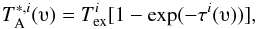 Mathematical equation: \begin{equation} T_{\rm A}^{*,i}(\upsilonup ) = T_{\rm ex}^{i} [1 - \exp (-\tau^{i}(\upsilonup ))], \end{equation}