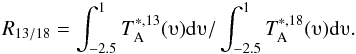 Mathematical equation: $$ R_{13/18}= \int_{-2.5}^{1} T_{\rm A}^{*,13}({\it \upsilonup })\rm d{\it \upsilonup }/\int_{-2.5}^{1} {\it T}_{\rm A}^{*,18}({\it \upsilonup })\rm d{\it \upsilonup }. $$
