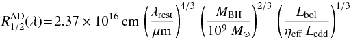 Mathematical equation: \begin{equation} R^{\rm AD}_{1/2} (\lambda)\! =\! 2.37\times 10^{16}\,{\rm cm}\,\left(\frac{\lambda_{\rm {rest}}}{\micron}\right)^{4/3} \, \left(\frac{M_{\rm {BH}}}{10^9~M_{\sun}}\right)^{2/3} \, \left(\frac{L_{\rm {bol}}}{\eta_{\rm {eff}}\,L_{\rm {edd}}} \right)^{1/3} \label{equ:cont} \end{equation}