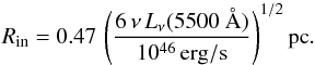 Mathematical equation: \begin{equation} R_{\rm{in}} = 0.47\,\left(\frac{6\,\nu\,L_{\nu}(5500~\AA)}{10^{46}\,{\rm{erg/s}}}\right)^{1/2} {\rm {pc}}. \label{equ:RtauK} \end{equation}