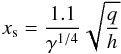 Mathematical equation: \begin{equation} x_{\rm s} = \frac{1.1}{\gamma^{1/4}} \sqrt{\frac{q}{h}} \end{equation}