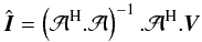 Mathematical equation: \begin{eqnarray} \hat{{\vec I}} = \left(\mathcal{A}^{\rm H}.\mathcal{A}\right)^{-1}.\mathcal{A}^{\rm H}.{\vec V} \end{eqnarray}