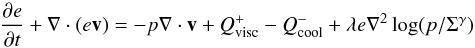 Mathematical equation: \begin{equation} \frac{\partial e}{\partial t} + \vec{\nabla} \cdot (e \vec{v}) = -p {\bf \nabla} \cdot \vec{v} + Q^{+}_{\rm visc} - Q^{-}_{\rm cool} + \lambda e \nabla^2 \log(p/\Sigma^{\gamma}) \label{eqnenergy} \end{equation}