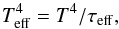 Mathematical equation: \begin{equation} T^4_{\rm eff} = T^4 / \tau_{\rm eff}, \end{equation}