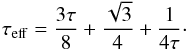Mathematical equation: \begin{equation} \tau_{\rm eff} = \frac{3\tau}{8} + \frac{\sqrt{3}}{4} + \frac{1}{4\tau}\cdot \end{equation}