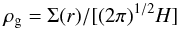 Mathematical equation: \begin{equation} \rho _{\rm g}=\Sigma ( r) / [ ( 2\pi ) ^{1/ 2}H] \end{equation}