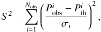 Mathematical equation: \begin{equation} \label{eqs2} S^2=\sum_{i=1}^{N_{\rm obs}}\left(\frac{P_{\rm obs}^{i}-P_{\rm th}^{i}}{\sigma_{i}}\right)^2, \end{equation}