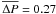 Mathematical equation: \hbox{$\overline{\Delta P} = 0.27 $}