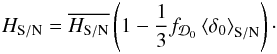 Mathematical equation: \begin{eqnarray} H_{\rm S/N}=\overline{H_{\rm S/N}}\left(1-\frac{1}{3}f_{\cD_{0}}\left\langle \delta_{0} \right\rangle_{\rm S/N}\right)\cdot \end{eqnarray}