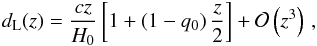 Mathematical equation: \begin{eqnarray} d_{\rm L} (z) = \frac{cz}{H_0}\left[1+\left(1-q_0\right)\frac{z}{2}\right]+\mathcal{O}\left(z^3\right)\, , \label{eq:Hubble_law} \end{eqnarray}